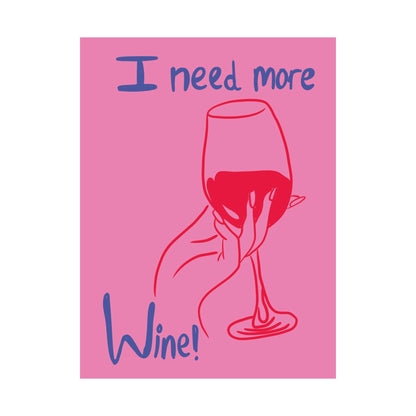 I Need More Wine Matte Poster