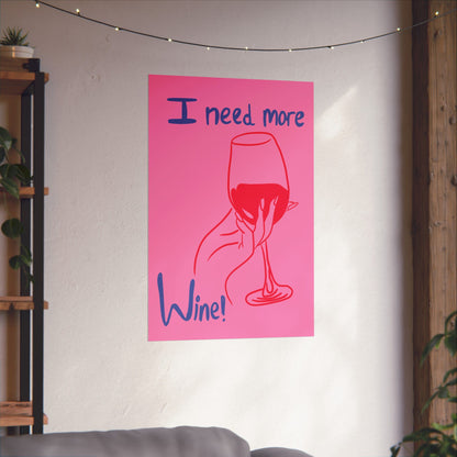I Need More Wine Matte Poster